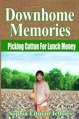 Full Download Downhome Memories: Picking Cotton For Lunch Money - Sophia Litman Jeffries | PDF