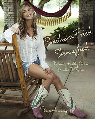 Full Download Southern Fried Skinnyfied: Delicious, Healthy Cookin' from the TY Ranch - Paige Murray file in ePub