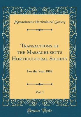 Full Download Transactions of the Massachusetts Horticultural Society, Vol. 1: For the Year 1882 (Classic Reprint) - Massachusetts Horticultural Society | ePub