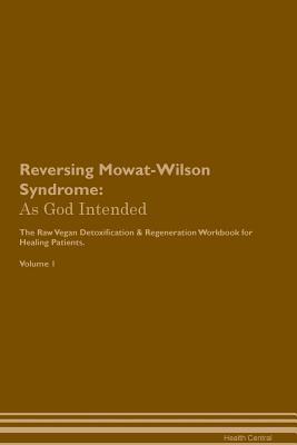 Read Online Reversing Mowat-Wilson Syndrome: As God Intended The Raw Vegan Plant-Based Detoxification & Regeneration Workbook for Healing Patients. Volume 1 - Health Central file in PDF
