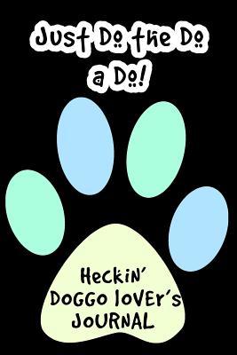 Read Online Just Do the Do a Do: Heckin' Doggo Lover's Journal - Risa Scribbles | PDF