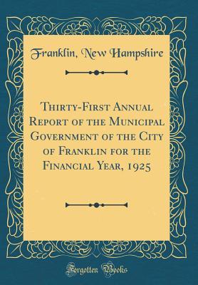 Read Thirty-First Annual Report of the Municipal Government of the City of Franklin for the Financial Year, 1925 (Classic Reprint) - Franklin New Hampshire | ePub