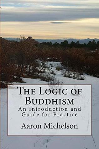 Read Online The Logic of Buddhism: An Introduction and Guide for Practice - Aaron Michelson | ePub