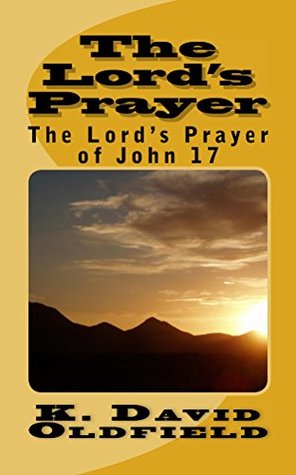 Read The Lord's Prayer: Christ's Prayer in John 17 - K. Oldfield | PDF