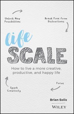 Download Lifescale: How to Live a More Creative, Productive, and Happy Life - Brian Solis | PDF