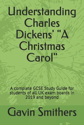 Download Understanding Charles Dickens' a Christmas Carol: A Complete GCSE Study Guide for Students of All UK Exam Boards in 2019 and Beyond - Gavin Smithers | PDF