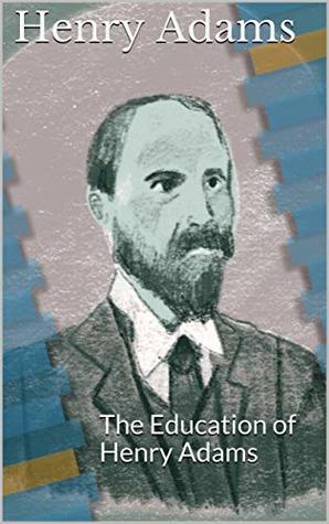 Download The Education of Henry Adams : The Education of Henry Adams - Henry Adams file in PDF