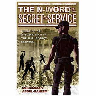 Read Online The N Word Is No Secret In The Service: Memoirs Of A Black Man In The U.S Secret Service - Muhammad Abdul-Raheem file in PDF