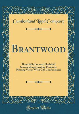 Full Download Brantwood: Beautifully Located, Healthful Surroundings, Inviting Prospects, Pleasing Vistas, with City Conveniences (Classic Reprint) - Cumberland Land Company | ePub