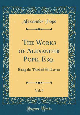 Full Download The Works of Alexander Pope, Esq., Vol. 9: Being the Third of His Letters (Classic Reprint) - Alexander Pope | PDF