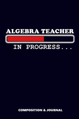 Read Algebra Teacher in Progress: Composition Notebook, Funny Birthday Journal for Mathematician and Math Tutor to Write on - M Shafiq file in PDF