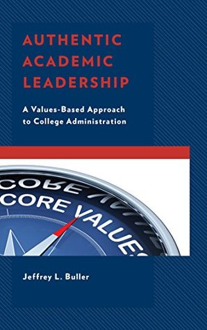 Read Online Authentic Academic Leadership: A Values-Based Approach to College Administration - Jeffrey L. Buller | PDF