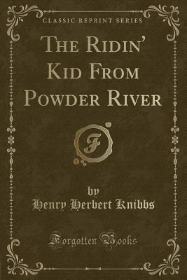 Download The Ridin' Kid from Powder River (Classic Reprint) - Henry Herbert Knibbs | PDF
