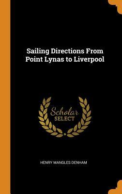 Download Sailing Directions from Point Lynas to Liverpool - Henry Mangles Denham | PDF