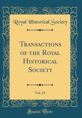 Read Transactions of the Royal Historical Society, Vol. 13 (Classic Reprint) - Historical Manuscripts Commission | PDF
