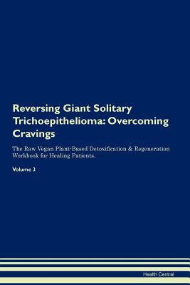 Read Reversing Giant Solitary Trichoepithelioma: Overcoming Cravings The Raw Vegan Plant-Based Detoxification & Regeneration Workbook for Healing Patients. Volume 3 - Health Central | ePub