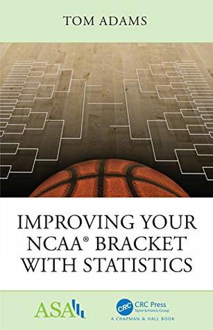 Read Improving Your NCAA® Bracket with Statistics (ASA-CRC Series on Statistical Reasoning in Science and Society) - Tom Adams | PDF