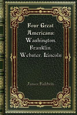Download Four Great Americans: Washington. Franklin. Webster. Lincoln - James Baldwin | ePub