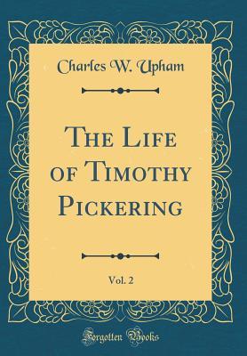 Read Online The Life of Timothy Pickering, Vol. 2 (Classic Reprint) - Charles W. Upham | PDF