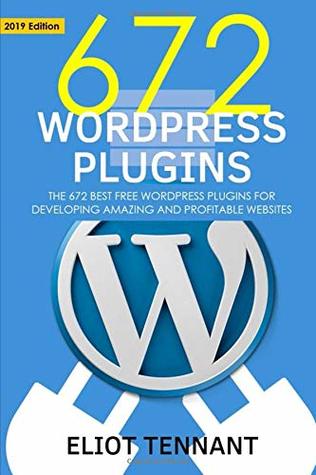 Read WordPress Plugins: The 672 Best Free WordPress Plugins for Developing Amazing and Profitable Websites - Eliot Tennant file in ePub