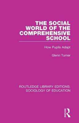 Read Online The Social World of the Comprehensive School: How Pupils Adapt - Glenn Turner file in PDF