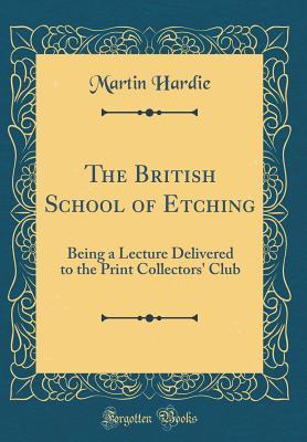 Read Online The British School of Etching: Being a Lecture Delivered to the Print Collectors' Club (Classic Reprint) - Martin Hardie | ePub