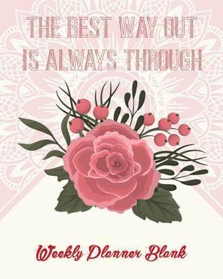 Full Download The Best Way Out Is Always Through: Weekly Planner Blank - Joseph Vincent file in PDF