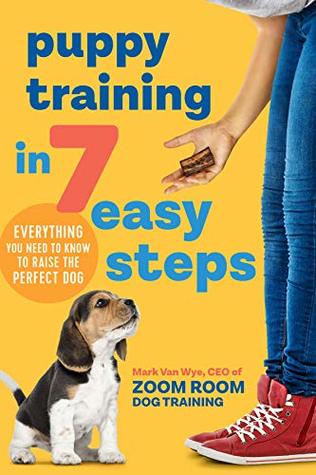 Read Online Puppy Training in 7 Easy Steps: Everything You Need to Know to Raise the Perfect Dog - Zoom Room Dog Training | ePub