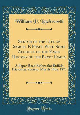 Read Sketch of the Life of Samuel F. Pratt, with Some Account of the Early History of the Pratt Family: A Paper Read Before the Buffalo Historical Society, March 10th, 1873 (Classic Reprint) - William P Letchworth file in PDF