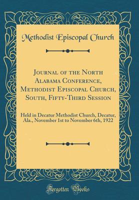 Download Journal of the North Alabama Conference, Methodist Episcopal Church, South, Fifty-Third Session: Held in Decatur Methodist Church, Decatur, Ala., November 1st to November 6th, 1922 (Classic Reprint) - Methodist Episcopal Church file in ePub