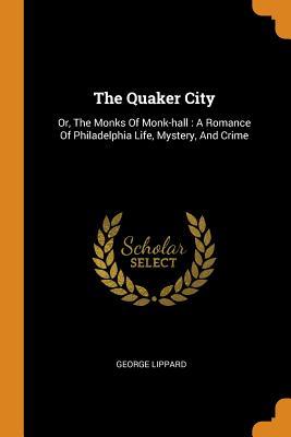 Read The Quaker City: Or, the Monks of Monk-Hall: A Romance of Philadelphia Life, Mystery, and Crime - George Lippard file in PDF