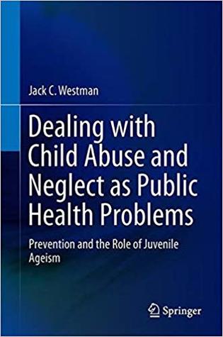 Read Dealing with Child Abuse and Neglect as Public Health Problems: Prevention and the Role of Juvenile Ageism - Jack C. Westman file in PDF