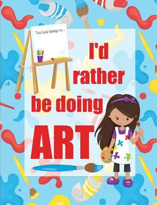 Download I'd Rather Be Doing Art: A Bright Eye-Catching Composition Notebook for Creative Girls Whose Favorite Subject Is Art. - Reef Coast Designs file in PDF