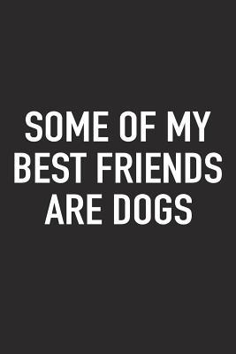 Download Some of My Best Friends Are Dogs: A 6x9 Inch Matte Softcover Journal Notebook with 120 Blank Lined Pages and a Funny Animal Loving Pet Dog Owner Cover Slogan -  | ePub