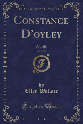 Read Constance d'Oyley, Vol. 1 of 3: A Tale (Classic Reprint) - Ellen Wallace file in PDF