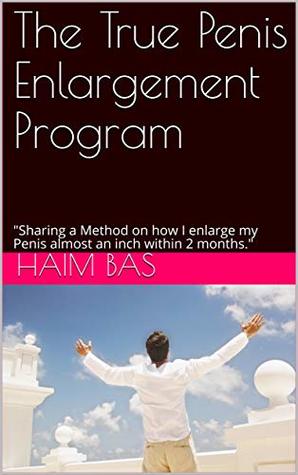 Full Download The True Penis Enlargement Program : Sharing a Method on how I enlarge my Penis almost an inch within 2 months. - Haim Bas | ePub