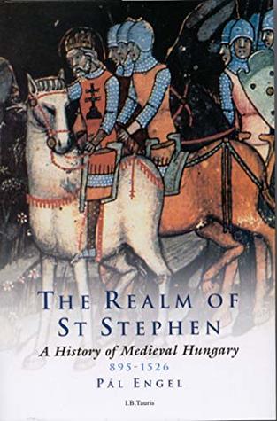 Read The Realm of St Stephen: A History of Medieval Hungary, 895-1526 - Pal Engal | ePub