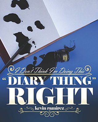 Full Download I Don't Think I'm Doing This Diary Thing Right: A collection of thoughts and one-liners designed to make you question your reading tastes - Kevin Ramirez file in PDF