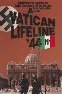 Read Online A Vatican Lifeline '44: Allied Fugitives Aided by the Italian Resistance Foil the Gestapo in Nazi-Occupied Rome - William Simpson file in PDF