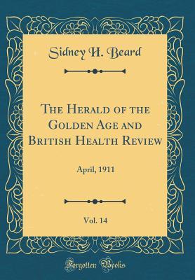 Full Download The Herald of the Golden Age and British Health Review, Vol. 14: April, 1911 (Classic Reprint) - Sidney H Beard file in PDF