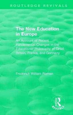 Read The New Education in Europe: An Account of Recent Fundamental Changes in the Educational Philosophy of Great Britain, France, and Germany - Frederick William Roman file in ePub