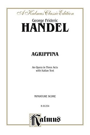 Read Agrippina (1709), An Opera in Three Acts: Vocal (Opera) Score (Miniature Score) with Italian Text (Kalmus Edition) - George Frideric Handel | ePub