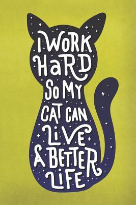Read Online I Work Hard So My Cat Can Live a Better Life: Cat Themed Blank Lined Notebooks and Journals to Write in for Cat Lovers - Catnipster Journals | ePub