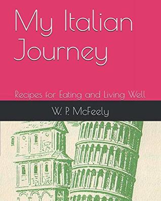 Read Online My Italian Journey: Recipes for Eating and Living Well - W. P. McFeely | ePub