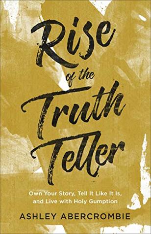Read Rise of the Truth Teller: Own Your Story, Tell It Like It Is, and Live with Holy Gumption - Ashley Abercrombie file in ePub
