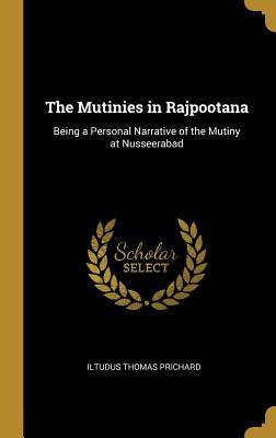 Download The Mutinies in Rajpootana: Being a Personal Narrative of the Mutiny at Nusseerabad - Iltudus Thomas Prichard file in ePub