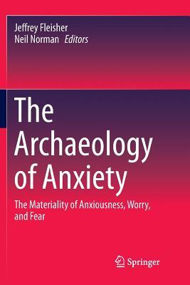 Full Download The Archaeology of Anxiety: The Materiality of Anxiousness, Worry, and Fear - Jeffrey Fleisher file in ePub