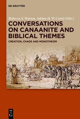 Read Online Conversations on Canaanite and Biblical Themes: Creation, Chaos and Monotheism - Rebecca S. Watson file in PDF