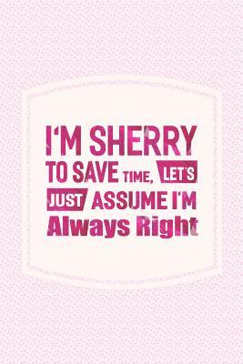 Read Online I'm Sherry to Save Time, Let's Just Assume I'm Always Right: First Name Funny Sayings Personalized Customized Names Women Girl Mother's Day Gift Notebook Journal -  | PDF