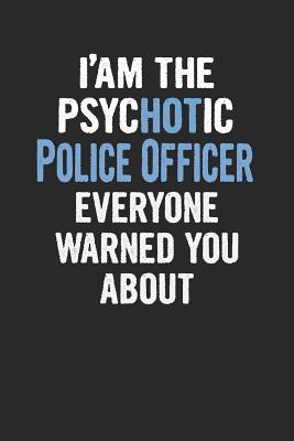 Full Download I'am the Psychotic Police Officer Everyone Warned You about: Police Officer Blank Line Notebook / Journal Gift (6 X 9 - 110 Blank Pages) -  | ePub
